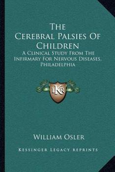 Paperback The Cerebral Palsies Of Children: A Clinical Study From The Infirmary For Nervous Diseases, Philadelphia Book