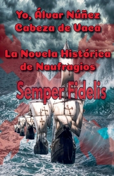 Yo, Álvar Núñez Cabeza de Vaca: La Novela Histórica de Naufragios (Spanish Edition)