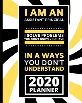 Paperback I Am An Assistant Principal I Solve Problem You Don't Know You Have In A Ways You Don't Understand: 2020 Planner For Assistant Principal, 1-Year Daily Book