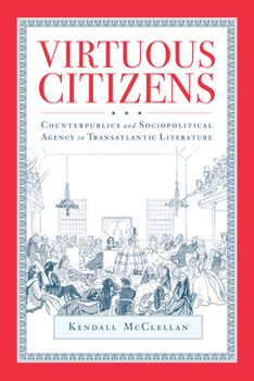 Hardcover Virtuous Citizens: Counterpublics and Sociopolitical Agency in Transatlantic Literature Book