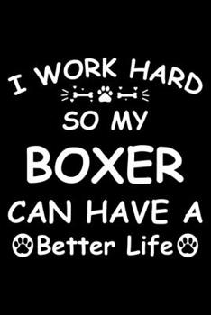 I Work Hard So My Boxer Can Have A Better Life: Cute Boxer Lined journal Notebook, Great Accessories & Gift Idea for Boxer Owner & Lover. Lined journal Notebook With An Inspirational Quote.