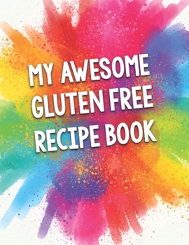 Paperback My Awesome Gluten Free Recipe Book: A Beautiful 100 Blank Recipe Book Gift Ready To Be Filled with Delicious Non-Bloating Gluten Free Dishes. Book