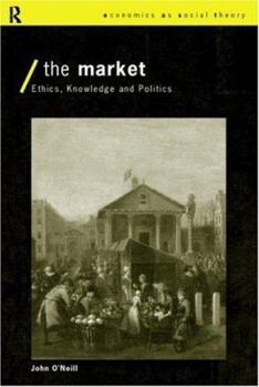 Paperback The Market: Ethics, Knowledge and Politics Book