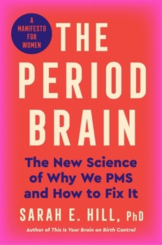 The Period Brain: The Untold Story of Why We Cycle, a Forgotten Hormone, and a Scientist's Quest to Help You Have a Better Month, Every