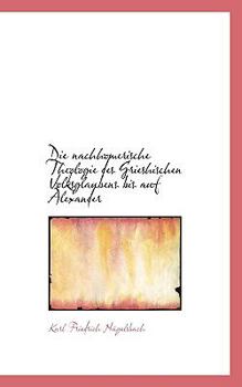Die Nachhomerische Theologie des Grieshischen Volksglaubens Bis Auf Alexander
