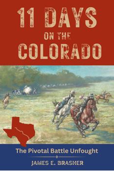 Paperback Eleven Days on the Colorado: The Standoff Between the Texian and Mexican Armies and the Pivotal Battle Unfought Book