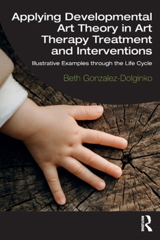 Paperback Applying Developmental Art Theory in Art Therapy Treatment and Interventions: Illustrative Examples through the Life Cycle Book