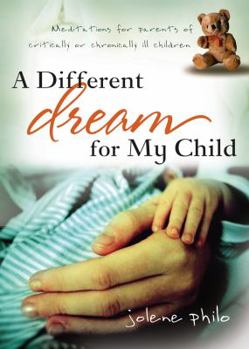 Paperback A Different Dream for My Child: Meditations for Parents of Critically and Chronically Ill Children Book