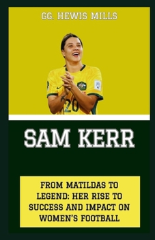 Paperback Sam Kerr: "From Matildas to Legend: Her Rise to Success and Impact on Women's Football" Book