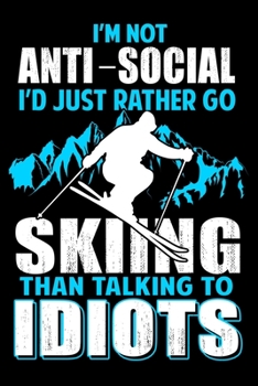 Paperback I'm Not Anti-Social I'd Just Rather Go Skiing Than Talking to Idiots: Ski Lover Gifts - Small Lined Journal or Notebook - Christmas gift ideas, Ski jo Book