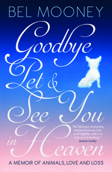 Hardcover Goodbye, Pet & See You in Heaven: A Memoir of Animals, Love and Loss Book