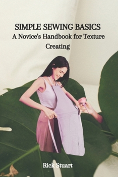 Paperback Simple Sewing Basics: A Novice's Handbook for Texture Creating Book