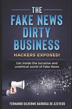 Paperback The Fake News Dirty Business: Hackers exposed! Get inside the lucrative and unethical world of Fake News Book