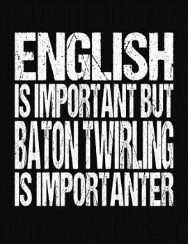 Paperback English Is Important But Baton Twirling Is Importanter: College Ruled Composition Notebook Book