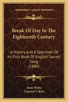 Paperback Break Of Day In The Eighteenth Century: A History And A Specimen Of Its First Book Of English Sacred Song (1880) Book