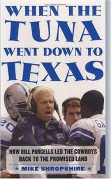Hardcover When the Tuna Went Down to Texas: How Bill Parcells Led the Cowboys Back to the Promised Land Book