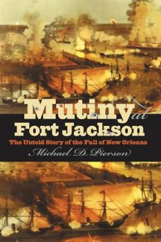 Mutiny at Fort Jackson: The Untold Story of the Fall of New Orleans (Civil War America) - Book  of the Civil War America