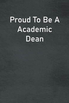 Proud To Be A Academic Dean: Lined Notebook For Men, Women And Co Workers