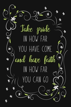 Take Pride In How Far You Have Come And Have Faith In How Far You Can Go: Blank Lined And Dot Grid Paper Notebook for Writing /110 pages /6"x9"