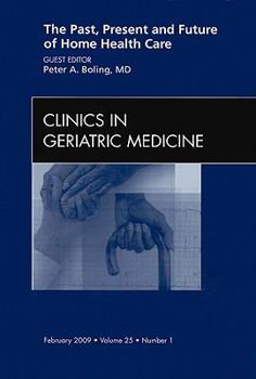 Hardcover The Past, Present, and Future of Home Health Care, an Issue of Clinics in Geriatric Medicine: Volume 25-1 Book