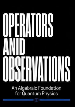Paperback Operators and Observations: An Algebraic Foundation for Quantum Physics Book