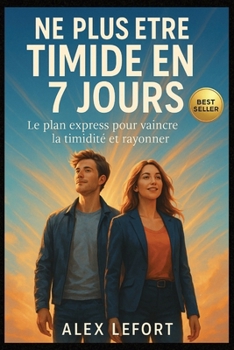 Ne Plus Être Timide en 7 Jours: Le plan express pour vaincre la timidité, parler avec assurance, séduire naturellement et prendre confiance en toutes situations (French Edition)