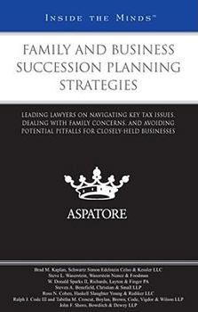 Family and Business Succession Planning Strategies: Leading Lawyers on Navigating Key Tax Issues, Dealing with Family Concerns, and Avoiding Potential Pitfalls for Closely-Held Businesses