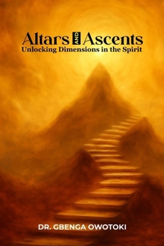 Paperback Altars And Ascents: Unlocking Dimensions in the Spirit Book