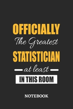 Officially the Greatest Statistician at least in this room Notebook: 6x9 inches - 110 ruled, lined pages • Greatest Passionate Office Job Journal Utility • Gift, Present Idea