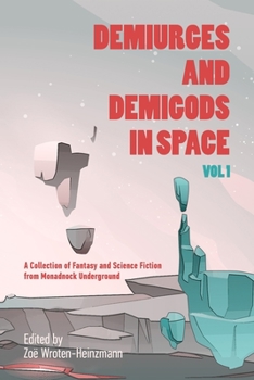 Paperback Demiurges and Demigods in Space, Vol. 1: A Collection of Fantasy and Science Fiction from Monadnock Underground Book