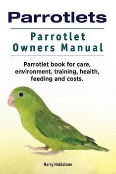 Paperback Parrotlets. Parrotlet Owners Manual. Parrotlet Book for Care, Environment, Training, Health, Feeding and Costs. Book