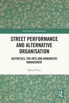 Hardcover Street Performance and Alternative Organization : Aesthetics, the Arts and Humanistic Management Book