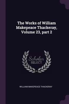 Paperback The Works of William Makepeace Thackeray, Volume 23, part 2 Book