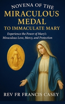 Novena of the Miraculous Medal to Immaculate Mary: Experience the Power of Mary’s Miraculous Love, Mercy, and Protection