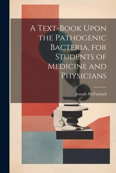 Paperback A Text-book Upon the Pathogenic Bacteria, for Students of Medicine and Physicians Book