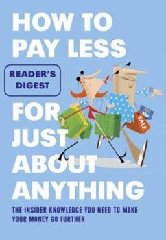 How to Pay Less for Just About Anything: The Insider Knowledge You Need to Make Your Money Go Further