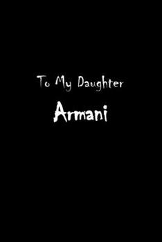 To My Dearest Daughter Armani: Letters from Dads Moms to Daughter, Baby girl Shower Gift for New Fathers, Mothers & Parents, Journal (Lined 120 Pages Cream Paper, 6x9 inches, Soft Cover, Matte Finish)