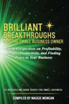 Paperback Brilliant Breakthroughs for the Small Business Owner: Fresh Perspectives on Profitability, People, Productivity, and Finding Peace in Your Business Book