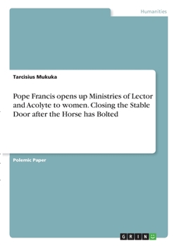 Paperback Pope Francis opens up Ministries of Lector and Acolyte to women. Closing the Stable Door after the Horse has Bolted Book