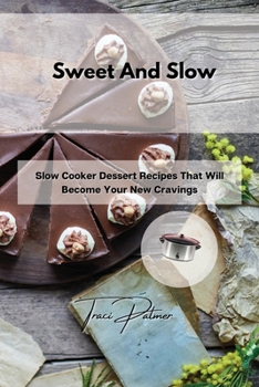 Paperback Sweet And Slow: Slow Cooker Dessert Recipes That Will Become Your New Cravings Book