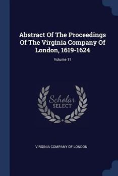 Paperback Abstract Of The Proceedings Of The Virginia Company Of London, 1619-1624; Volume 11 Book