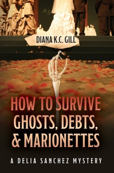 How to Survive Ghosts, Debts, and Marionettes: A Delia Sanchez Mystery - Book #5 of the Delia Sanchez Mystery