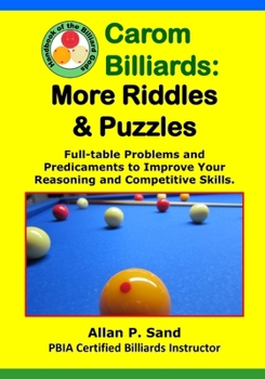 Carom Billiards: More Riddles & Puzzles: Full-Table Quagmires and Quandaries to Improve Your Thinking and Shooting Intelligence