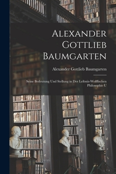 Paperback Alexander Gottlieb Baumgarten: Seine Bedeutung und Stellung in der Leibniz-wolffischen Philosophie U Book