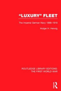 Hardcover 'Luxury' Fleet: (RLE The First World War): The Imperial German Navy 1888-1918 Book