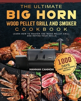 Paperback The Ultimate BIG HORN Wood Pellet Grill And Smoker Cookbook: 1000-Day Tasty And Yummy Recipes To Learn How To Master The Wood Pellet Grill And Refine Book