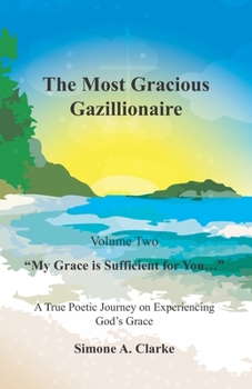 Paperback The Most Gracious Gazillionaire Volume 2: "My Grace is Sufficient for You..." A True Poetic Journey on Experiencing God's Grace Book