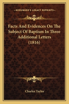 Paperback Facts And Evidences On The Subject Of Baptism In Three Additional Letters (1816) Book