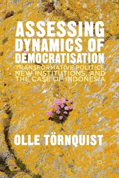 Paperback Assessing Dynamics of Democratisation: Transformative Politics, New Institutions, and the Case of Indonesia Book