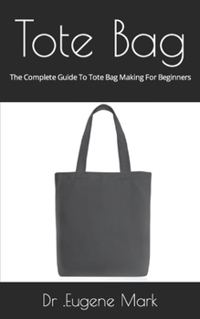 Paperback Tote Bag: The Complete Guide To Tote Bag Making For Beginners Book